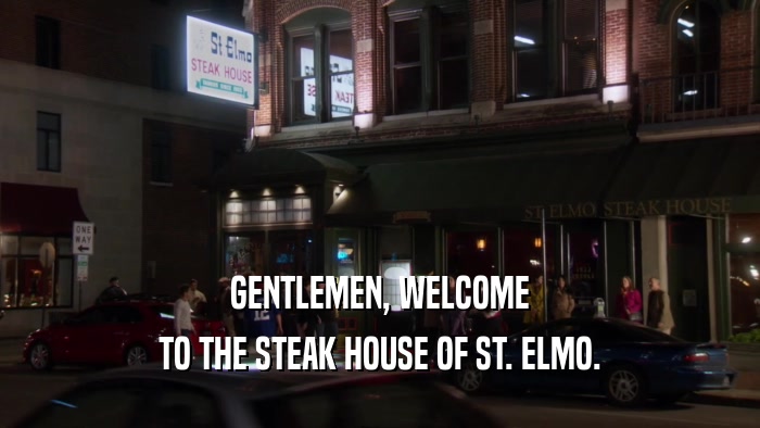 GENTLEMEN, WELCOME TO THE STEAK HOUSE OF ST. ELMO. 