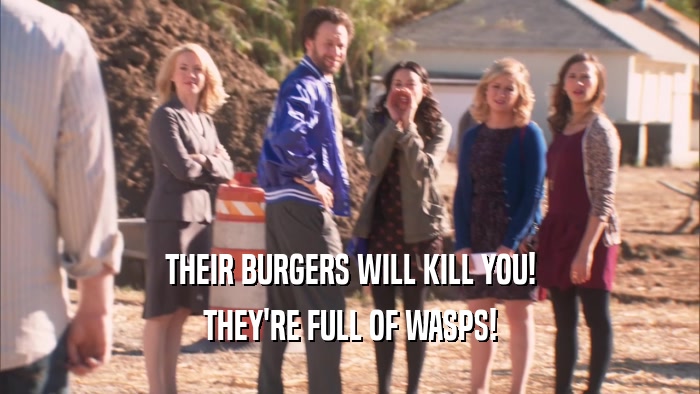 THEIR BURGERS WILL KILL YOU! THEY'RE FULL OF WASPS! 