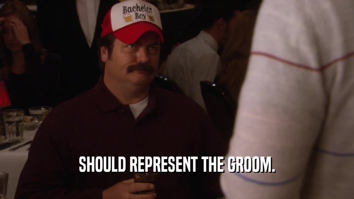 SHOULD REPRESENT THE GROOM.  