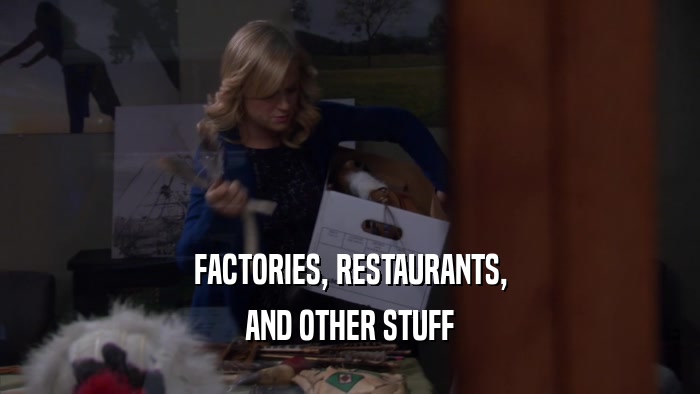 FACTORIES, RESTAURANTS, AND OTHER STUFF 