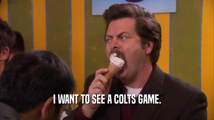 I WANT TO SEE A COLTS GAME.  