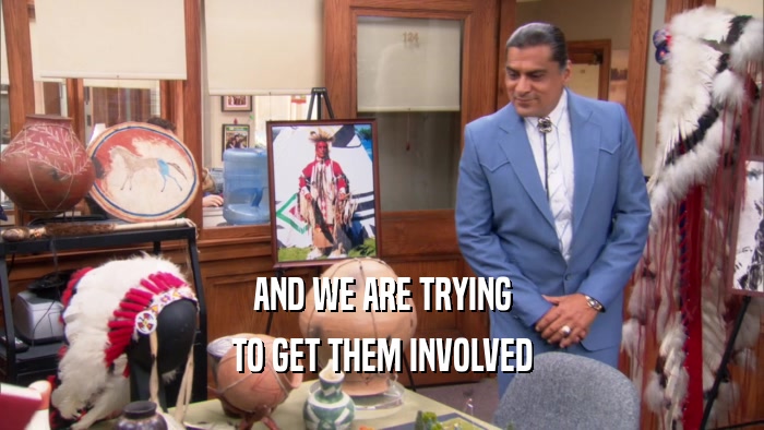 AND WE ARE TRYING TO GET THEM INVOLVED 