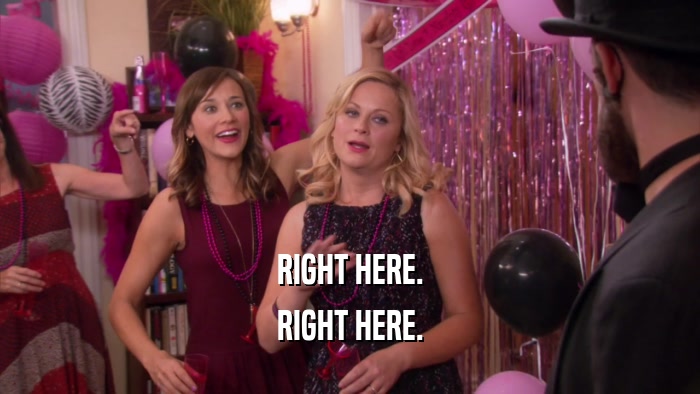 RIGHT HERE. RIGHT HERE. 