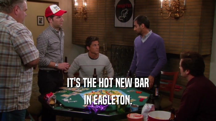 IT'S THE HOT NEW BAR IN EAGLETON. 