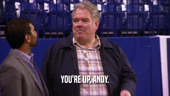 YOU'RE UP, ANDY.  