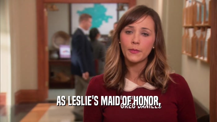 AS LESLIE'S MAID OF HONOR,  