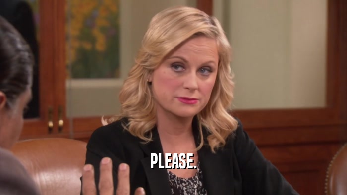PLEASE.  