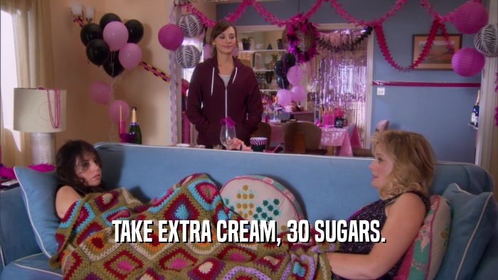 TAKE EXTRA CREAM, 30 SUGARS.  