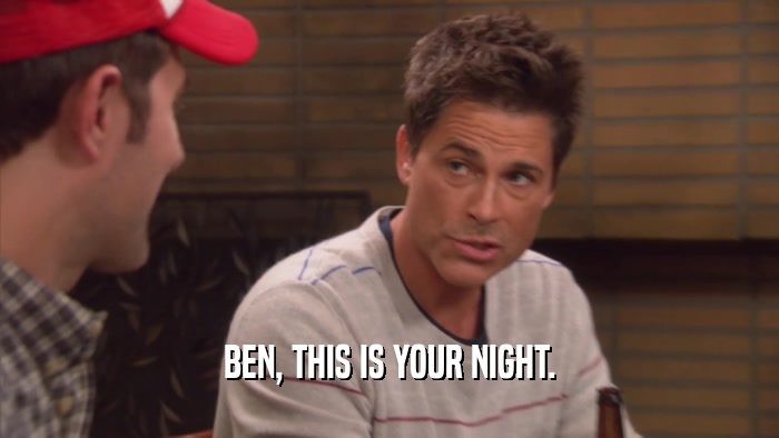 BEN, THIS IS YOUR NIGHT.  