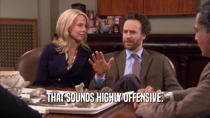 THAT SOUNDS HIGHLY OFFENSIVE.  
