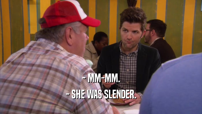 - MM-MM. - SHE WAS SLENDER. 
