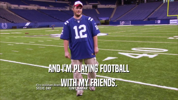 AND I'M PLAYING FOOTBALL WITH MY FRIENDS. 