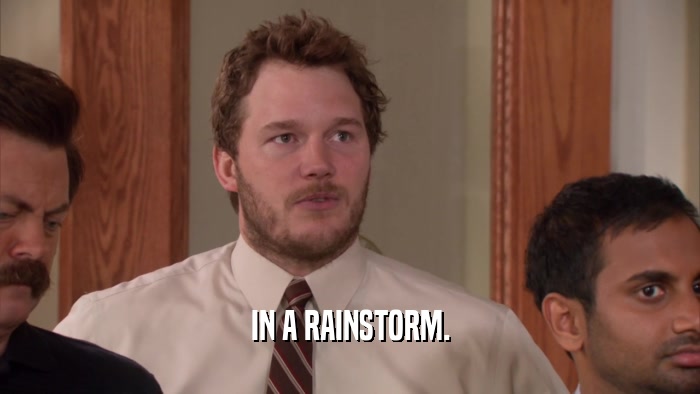IN A RAINSTORM.  