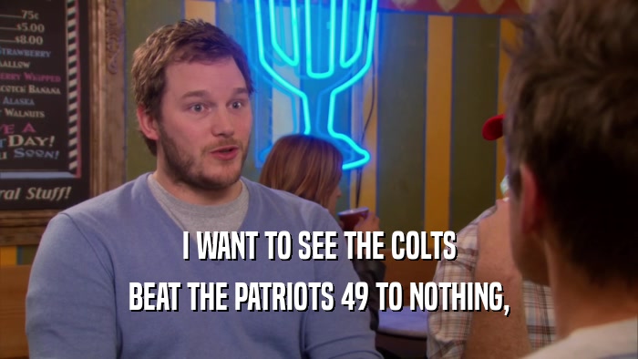 I WANT TO SEE THE COLTS BEAT THE PATRIOTS 49 TO NOTHING, 