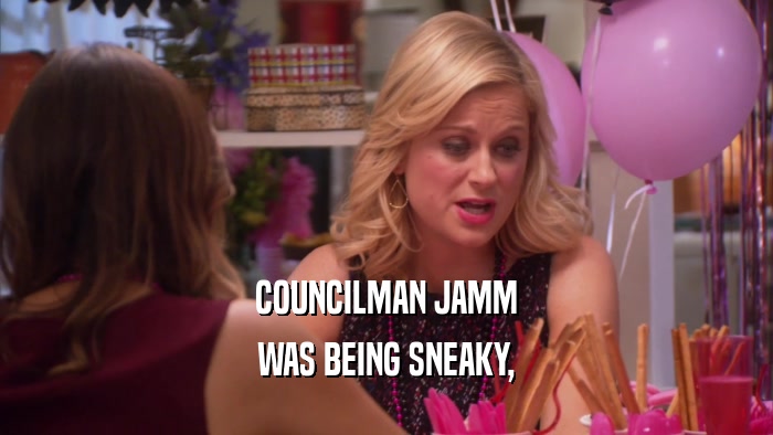 COUNCILMAN JAMM WAS BEING SNEAKY, 