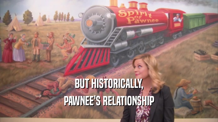 BUT HISTORICALLY, PAWNEE'S RELATIONSHIP 