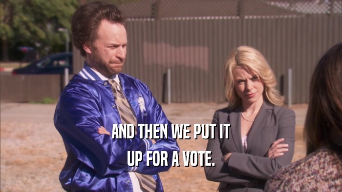 AND THEN WE PUT IT UP FOR A VOTE. 