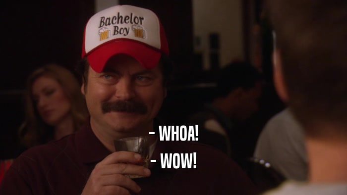 - WHOA! - WOW! 