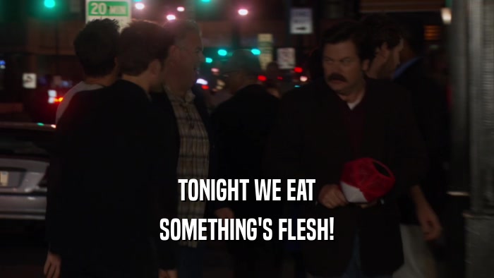 TONIGHT WE EAT SOMETHING'S FLESH! 