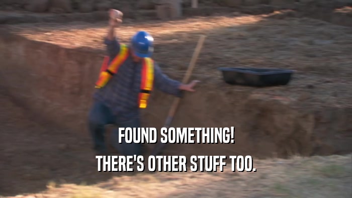 FOUND SOMETHING! THERE'S OTHER STUFF TOO. 