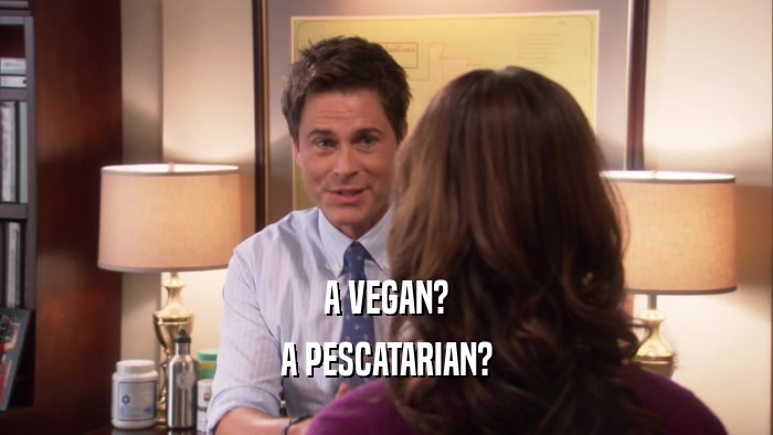 A VEGAN? A PESCATARIAN? 