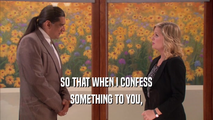 SO THAT WHEN I CONFESS SOMETHING TO YOU, 