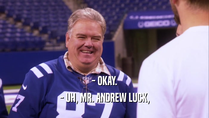- OKAY. - UH, MR. ANDREW LUCK, 