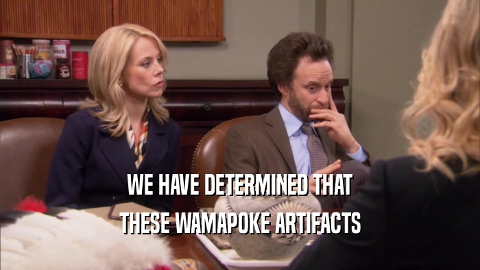 WE HAVE DETERMINED THAT THESE WAMAPOKE ARTIFACTS 