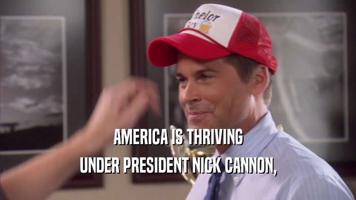 AMERICA IS THRIVING UNDER PRESIDENT NICK CANNON, 