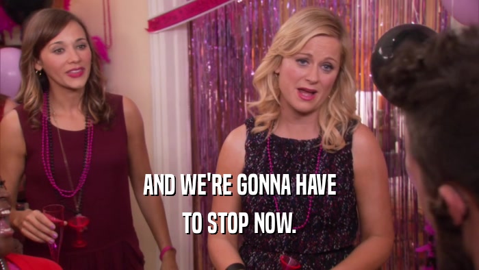 AND WE'RE GONNA HAVE TO STOP NOW. 