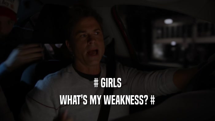 # GIRLS
 WHAT'S MY WEAKNESS? #
 