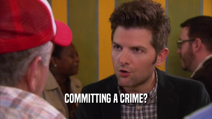 COMMITTING A CRIME?  