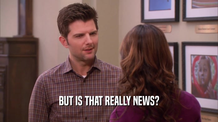 BUT IS THAT REALLY NEWS?  