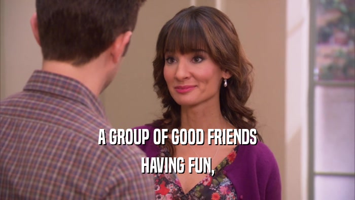 A GROUP OF GOOD FRIENDS HAVING FUN, 