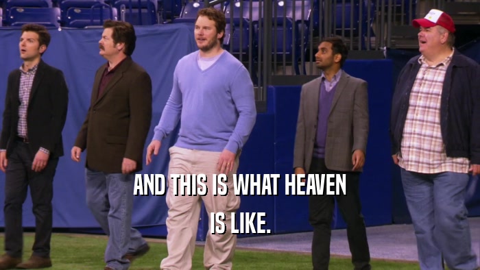 AND THIS IS WHAT HEAVEN IS LIKE. 