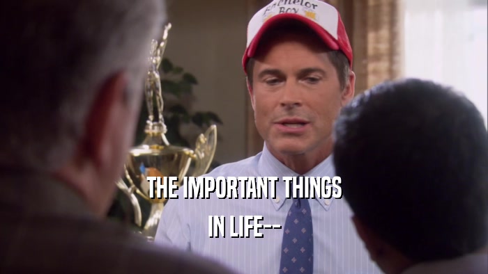 THE IMPORTANT THINGS IN LIFE-- 