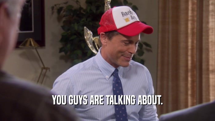 YOU GUYS ARE TALKING ABOUT.  