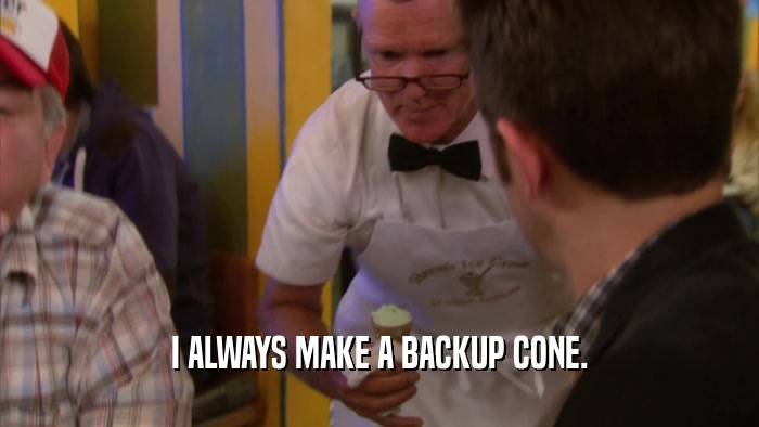 I ALWAYS MAKE A BACKUP CONE.  
