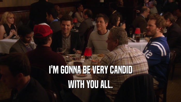 I'M GONNA BE VERY CANDID WITH YOU ALL. 