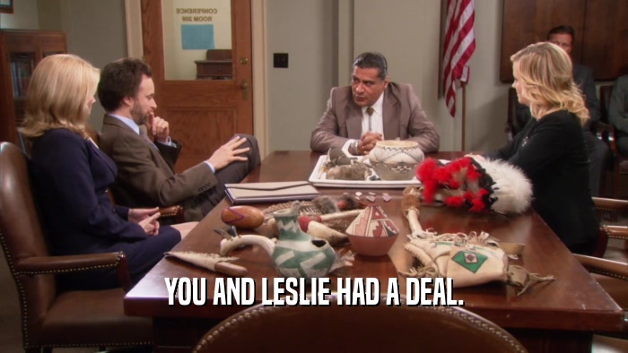 YOU AND LESLIE HAD A DEAL.  