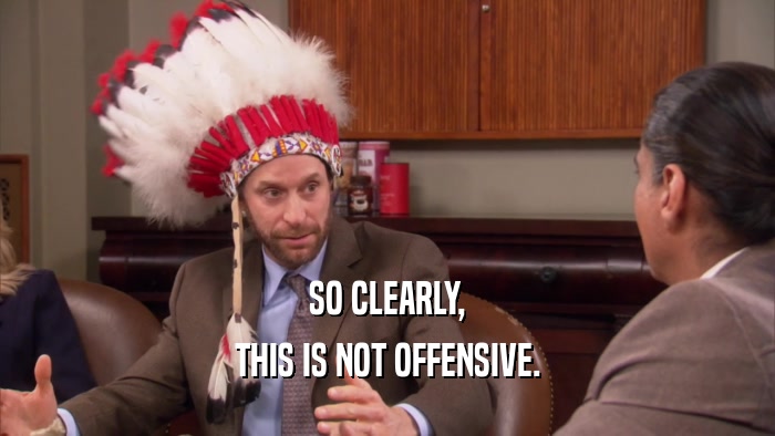 SO CLEARLY, THIS IS NOT OFFENSIVE. 