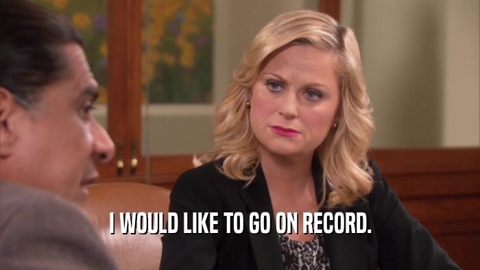 I WOULD LIKE TO GO ON RECORD.  