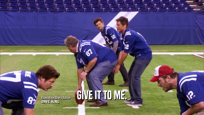 GIVE IT TO ME.  