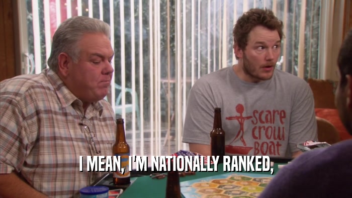 I MEAN, I'M NATIONALLY RANKED,  
