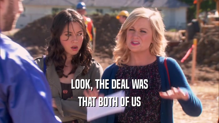 LOOK, THE DEAL WAS THAT BOTH OF US 