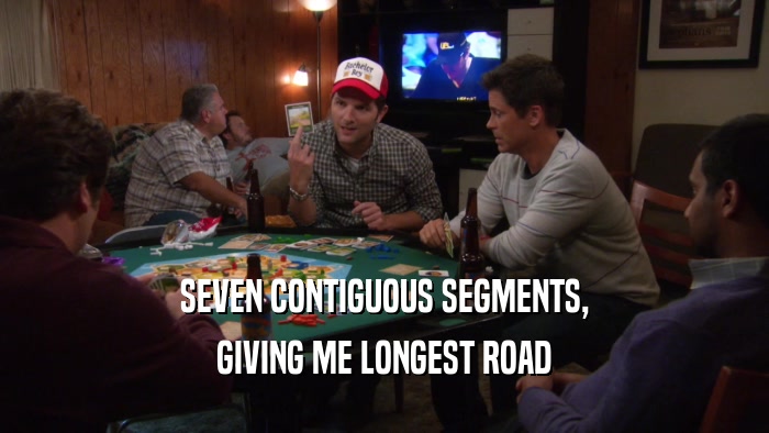 SEVEN CONTIGUOUS SEGMENTS, GIVING ME LONGEST ROAD 