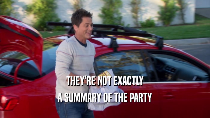THEY'RE NOT EXACTLY A SUMMARY OF THE PARTY 