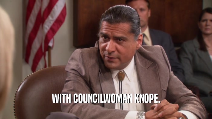 WITH COUNCILWOMAN KNOPE.  