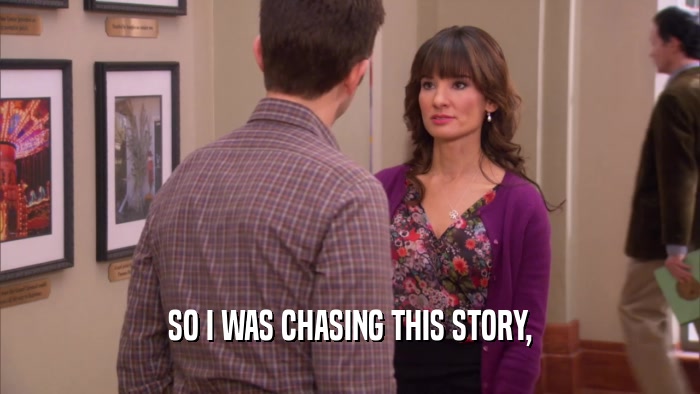 SO I WAS CHASING THIS STORY,  