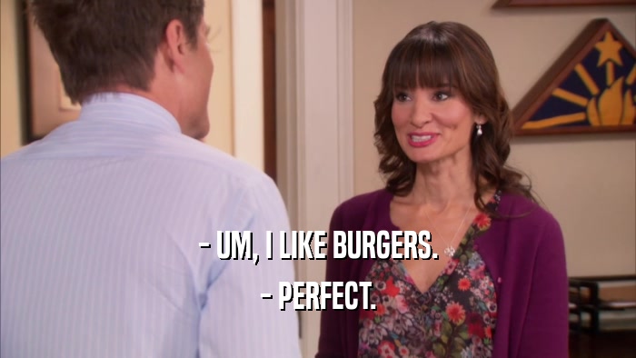 - UM, I LIKE BURGERS. - PERFECT. 